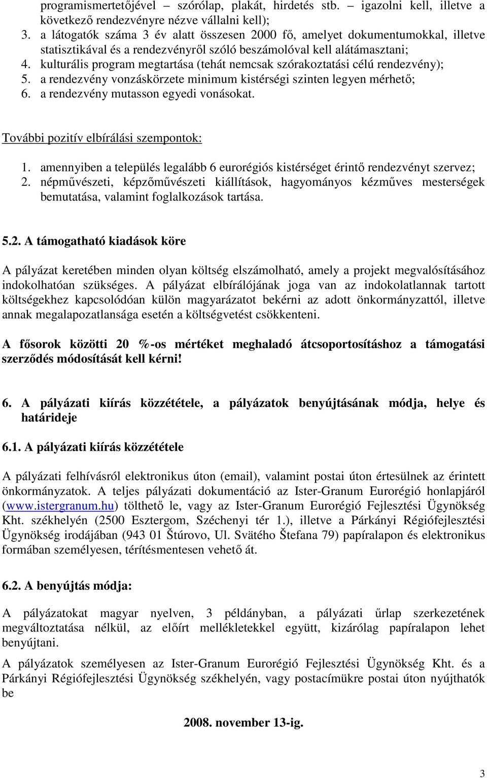 kulturális program megtartása (tehát nemcsak szórakoztatási célú rendezvény); 5. a rendezvény vonzáskörzete minimum kistérségi szinten legyen mérhető; 6. a rendezvény mutasson egyedi vonásokat.