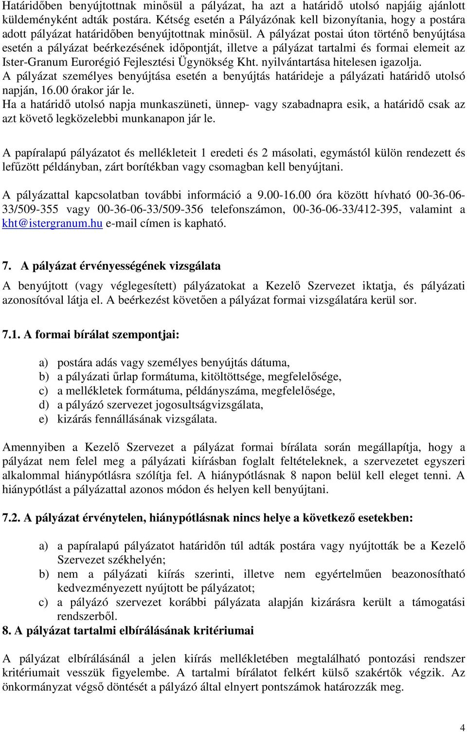 A pályázat postai úton történő benyújtása esetén a pályázat beérkezésének időpontját, illetve a pályázat tartalmi és formai elemeit az Ister-Granum Eurorégió Fejlesztési Ügynökség Kht.