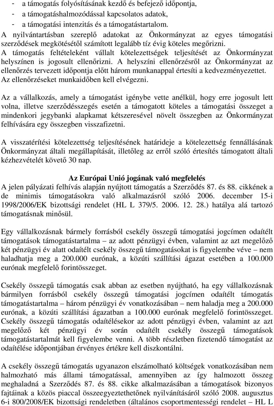 A támogatás feltételeként vállalt kötelezettségek teljesítését az Önkormányzat helyszínen is jogosult ellenőrizni.