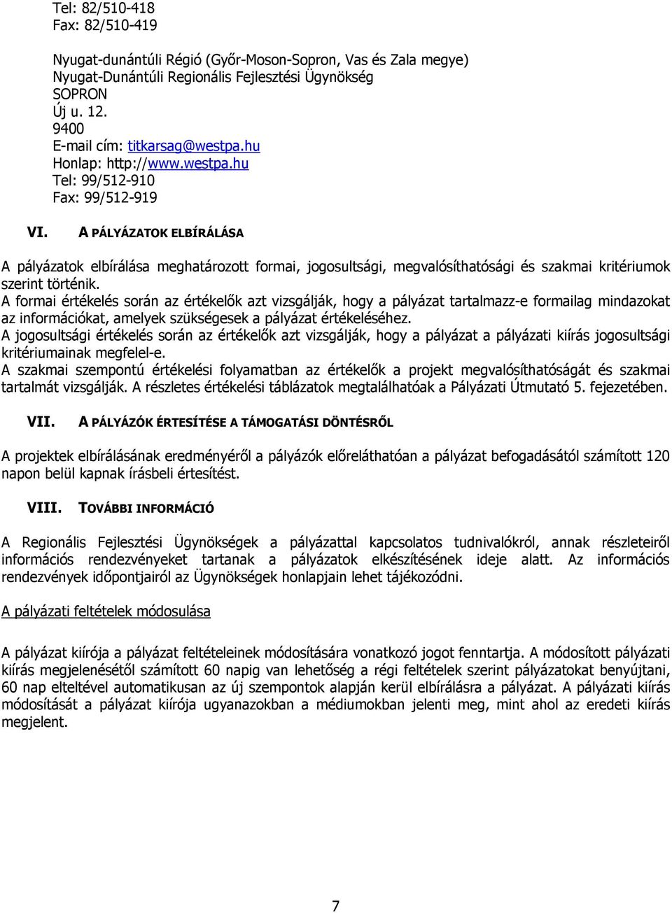 A PÁLYÁZATOK ELBÍRÁLÁSA A pályázatok elbírálása meghatározott formai, jogosultsági, megvalósíthatósági és szakmai kritériumok szerint történik.