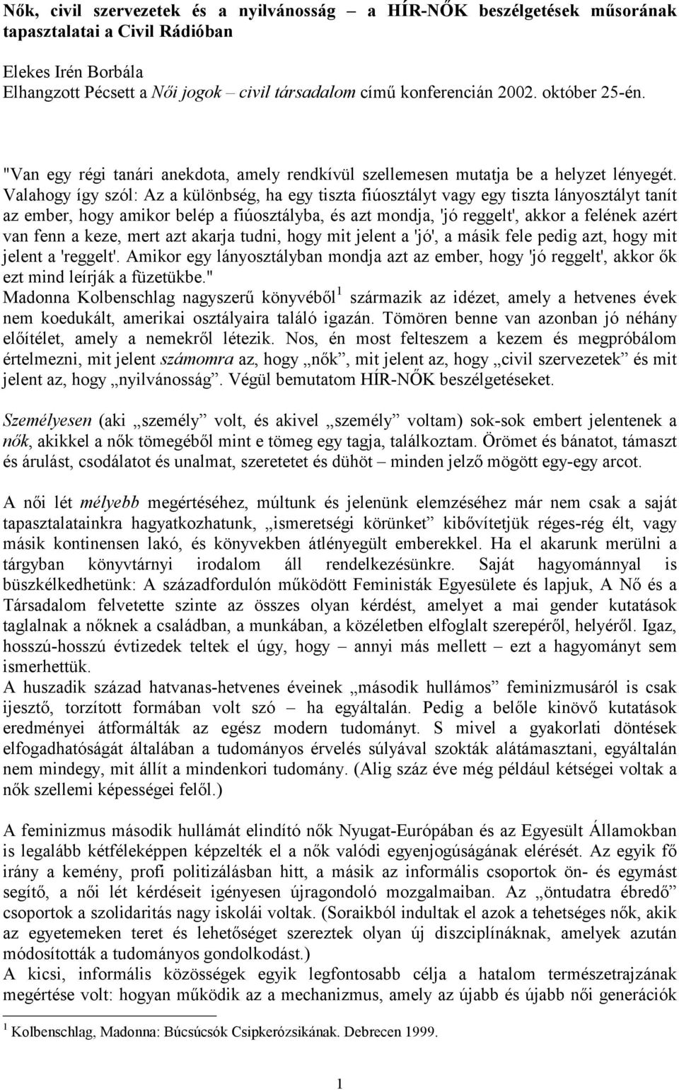 Valahogy így szól: Az a különbség, ha egy tiszta fiúosztályt vagy egy tiszta lányosztályt tanít az ember, hogy amikor belép a fiúosztályba, és azt mondja, 'jó reggelt', akkor a felének azért van fenn