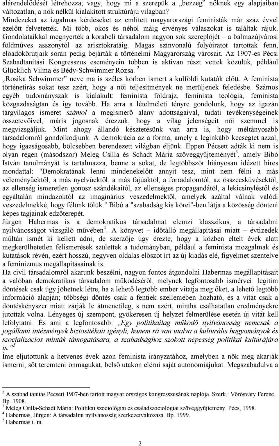 Gondolataikkal megnyerték a korabeli társadalom nagyon sok szereplőjét a balmazújvárosi földműves asszonytól az arisztokratáig.