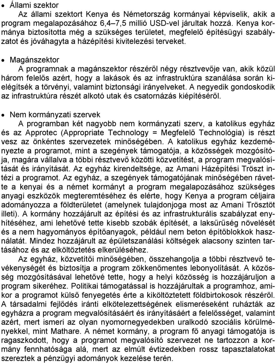 Magánszektor A programnak a magánszektor részéről négy résztvevője van, akik közül három felelős azért, hogy a lakások és az infrastruktúra szanálása során kielégítsék a törvényi, valamint biztonsági