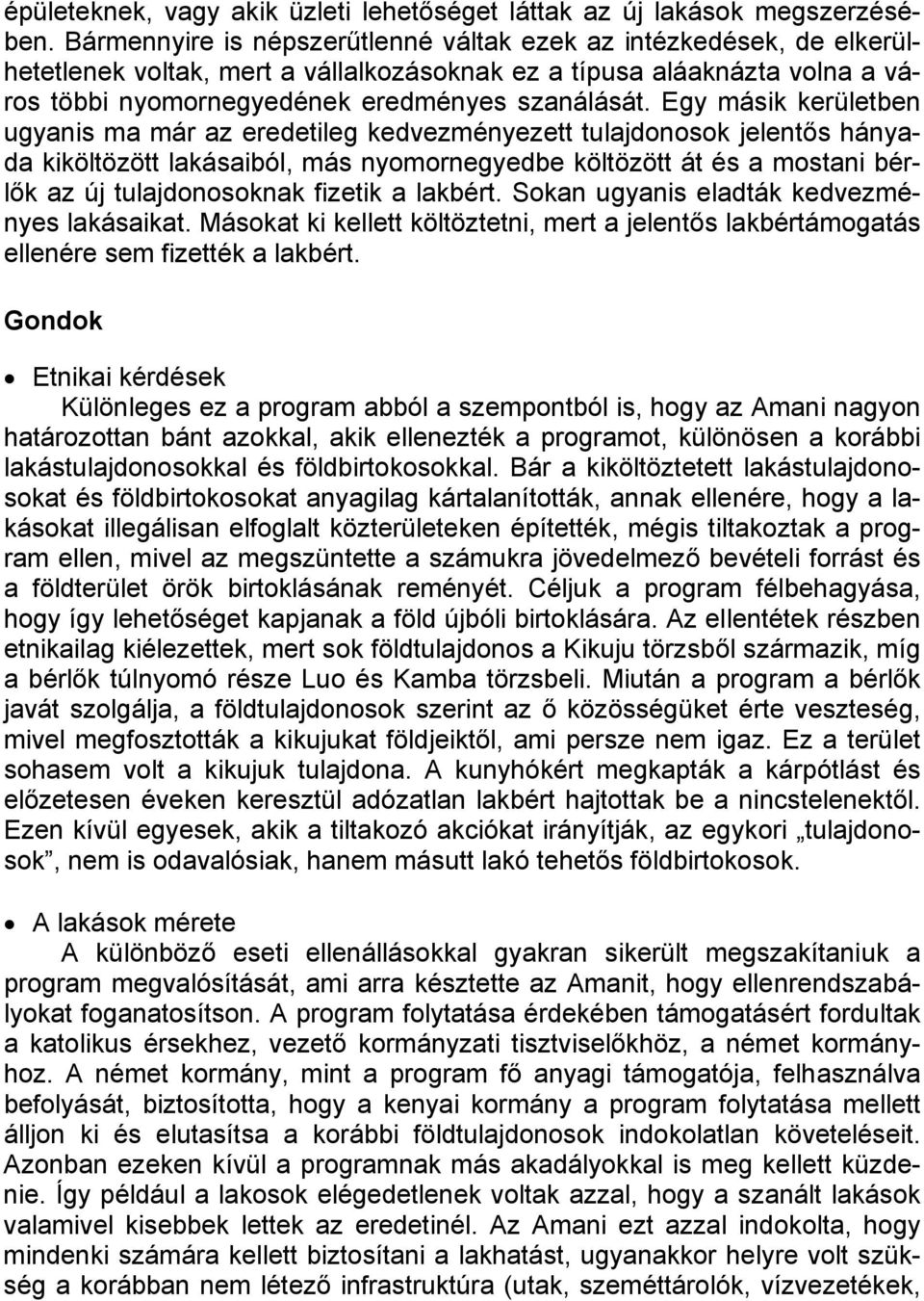 Egy másik kerületben ugyanis ma már az eredetileg kedvezményezett tulajdonosok jelentős hányada kiköltözött lakásaiból, más nyomornegyedbe költözött át és a mostani bérlők az új tulajdonosoknak