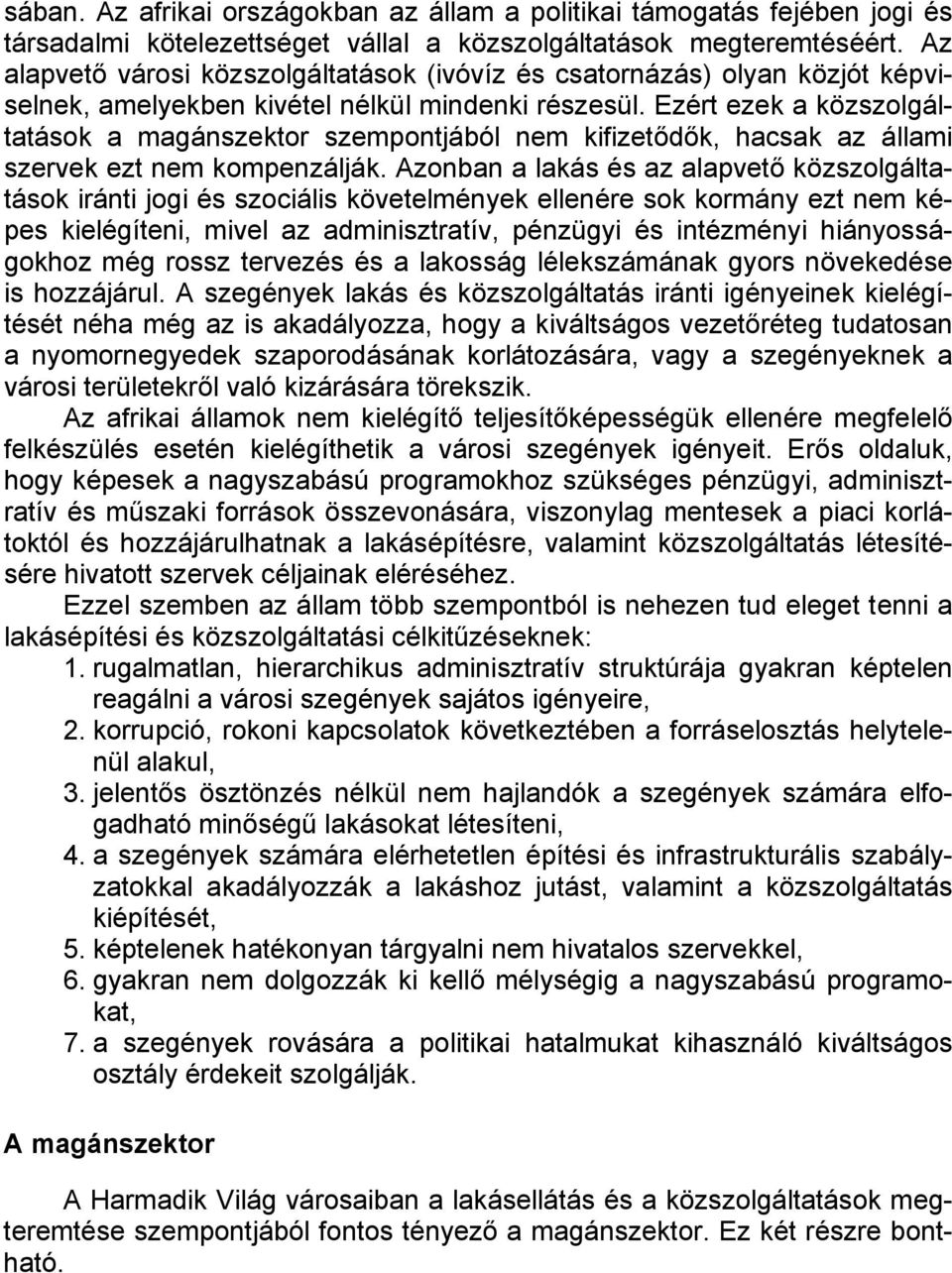 Ezért ezek a közszolgáltatások a magánszektor szempontjából nem kifizetődők, hacsak az állami szervek ezt nem kompenzálják.