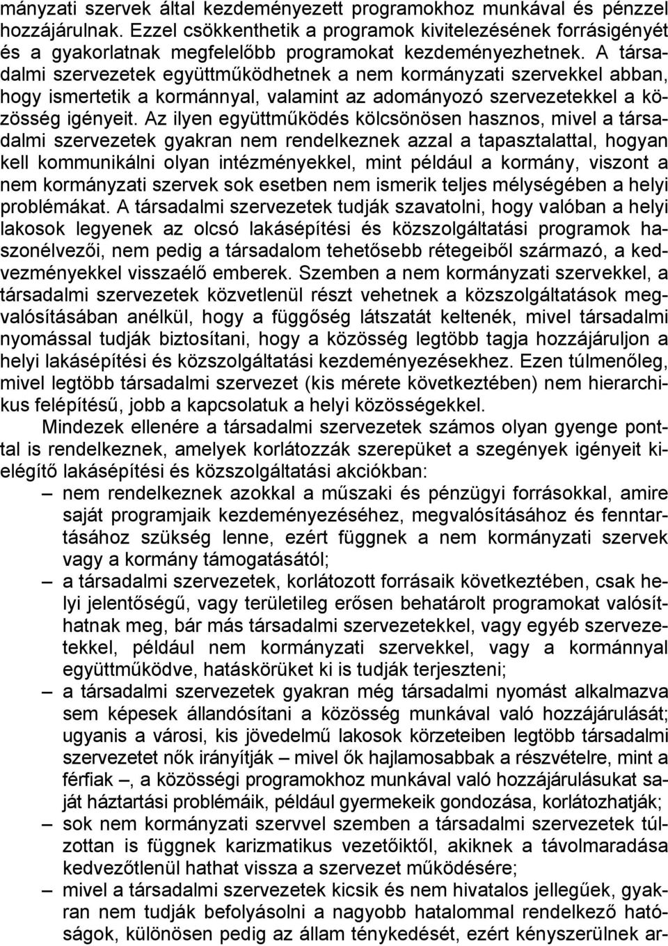 A társadalmi szervezetek együttműködhetnek a nem kormányzati szervekkel abban, hogy ismertetik a kormánnyal, valamint az adományozó szervezetekkel a közösség igényeit.