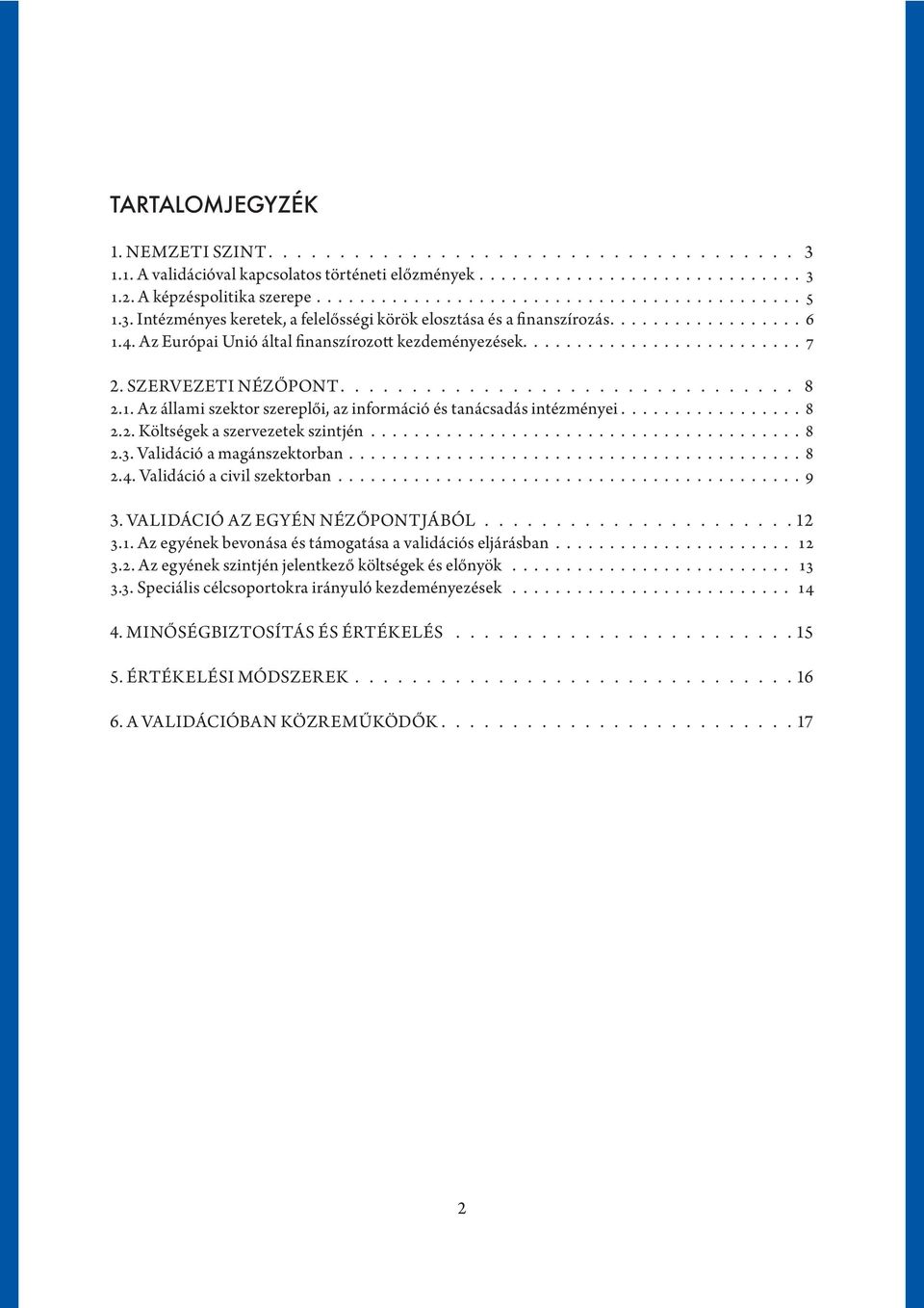 Szervezeti nézőpont................................ 8 2.1. Az állami szektor szereplői, az információ és tanácsadás intézményei................. 8 2.2. Költségek a szervezetek szintjén......................................... 8 2.3.