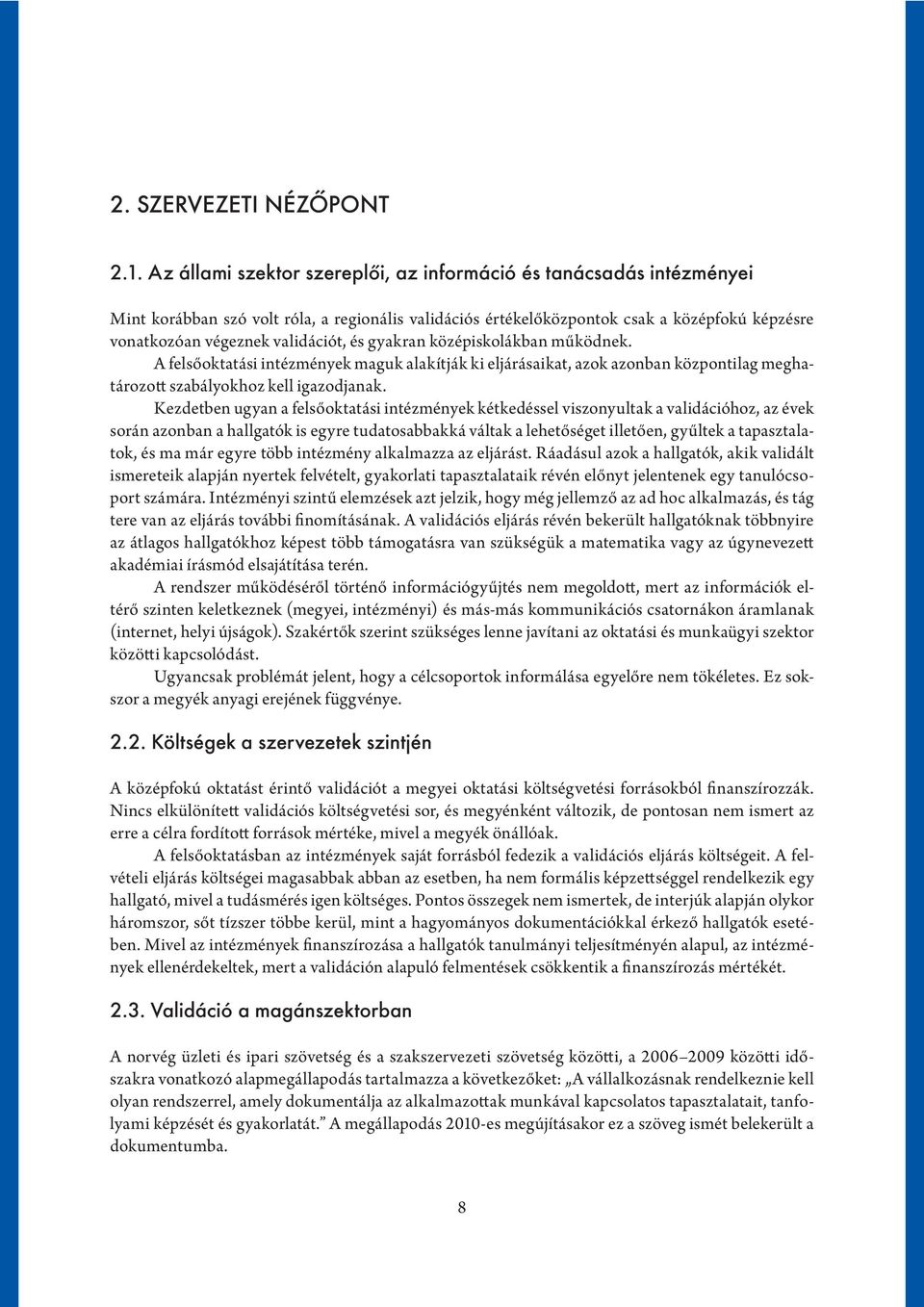 és gyakran középiskolákban működnek. A felsőoktatási intézmények maguk alakítják ki eljárásaikat, azok azonban központilag meghatározott szabályokhoz kell igazodjanak.