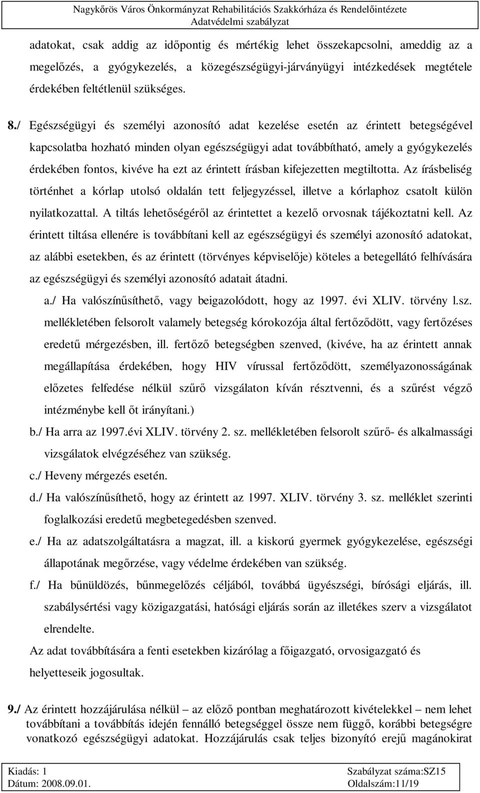 ezt az érintett írásban kifejezetten megtiltotta. Az írásbeliség történhet a kórlap utolsó oldalán tett feljegyzéssel, illetve a kórlaphoz csatolt külön nyilatkozattal.