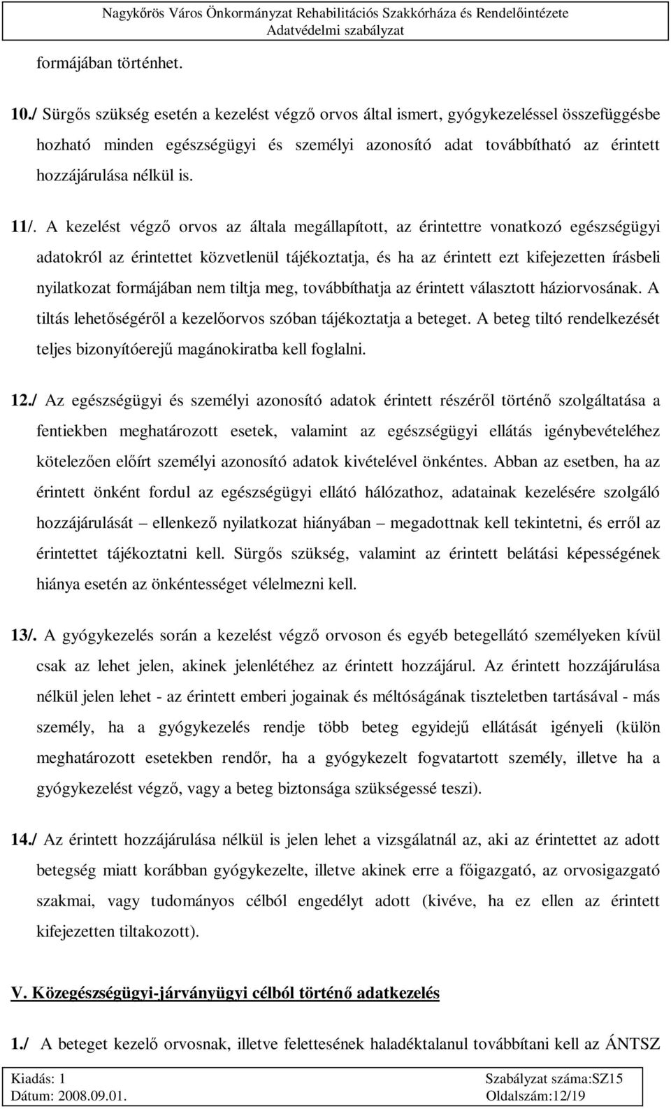 A kezelést végz orvos az általa megállapított, az érintettre vonatkozó egészségügyi adatokról az érintettet közvetlenül tájékoztatja, és ha az érintett ezt kifejezetten írásbeli nyilatkozat