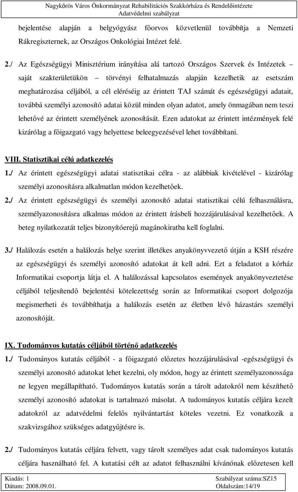 az érintett TAJ számát és egészségügyi adatait, továbbá személyi azonosító adatai közül minden olyan adatot, amely önmagában nem teszi lehet vé az érintett személyének azonosítását.