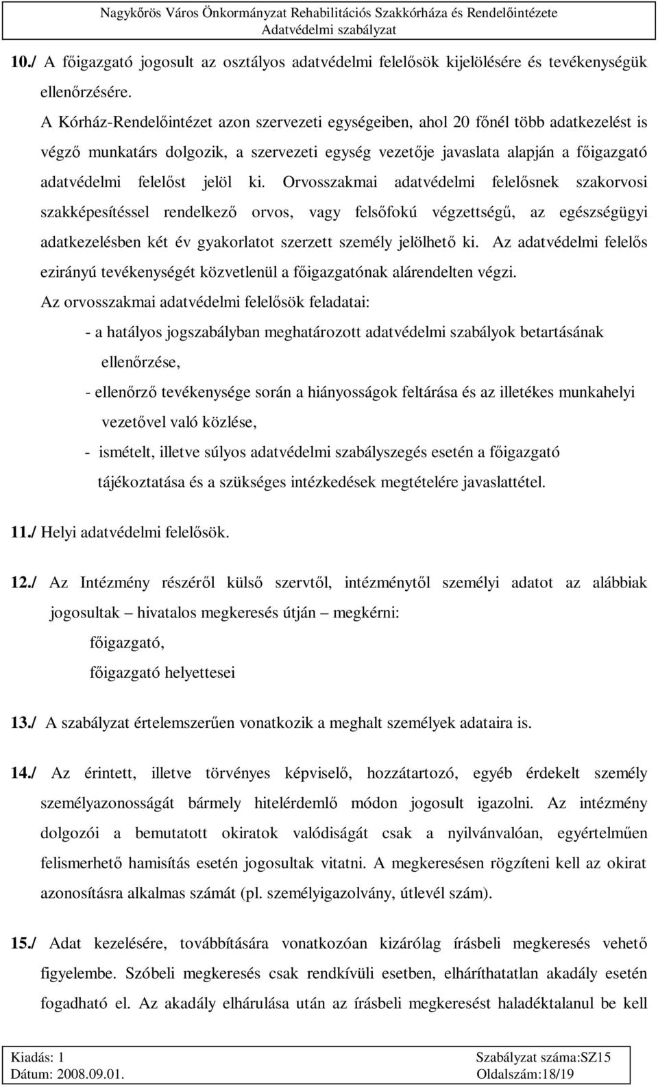 ki. Orvosszakmai adatvédelmi felel snek szakorvosi szakképesítéssel rendelkez orvos, vagy fels fokú végzettség, az egészségügyi adatkezelésben két év gyakorlatot szerzett személy jelölhet ki.