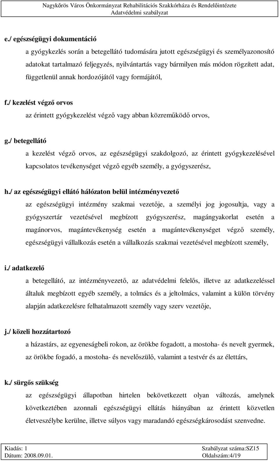 / betegellátó a kezelést végz orvos, az egészségügyi szakdolgozó, az érintett gyógykezelésével kapcsolatos tevékenységet végz egyéb személy, a gyógyszerész, h.