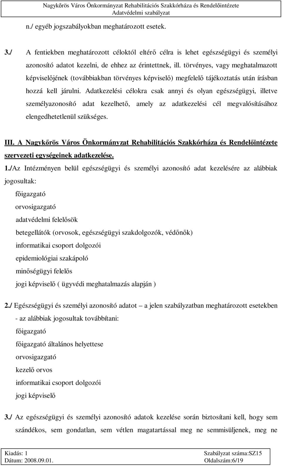 Adatkezelési célokra csak annyi és olyan egészségügyi, illetve személyazonosító adat kezelhet, amely az adatkezelési cél megvalósításához elengedhetetlenül szükséges. III.