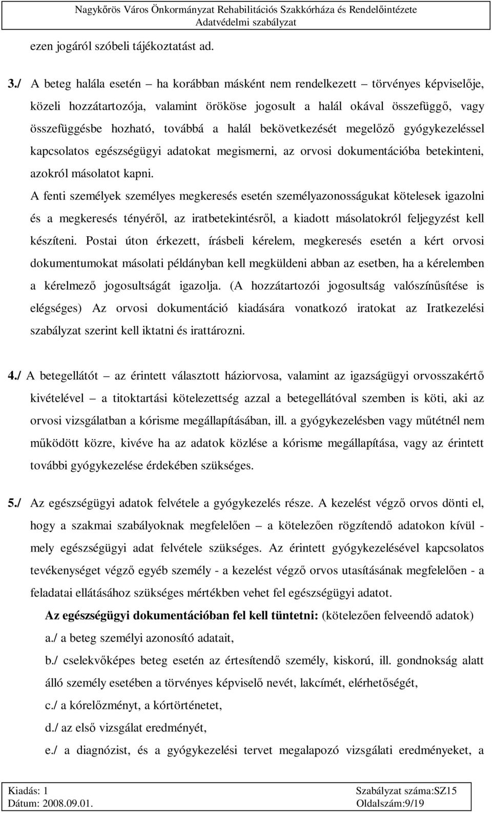 halál bekövetkezését megel gyógykezeléssel kapcsolatos egészségügyi adatokat megismerni, az orvosi dokumentációba betekinteni, azokról másolatot kapni.