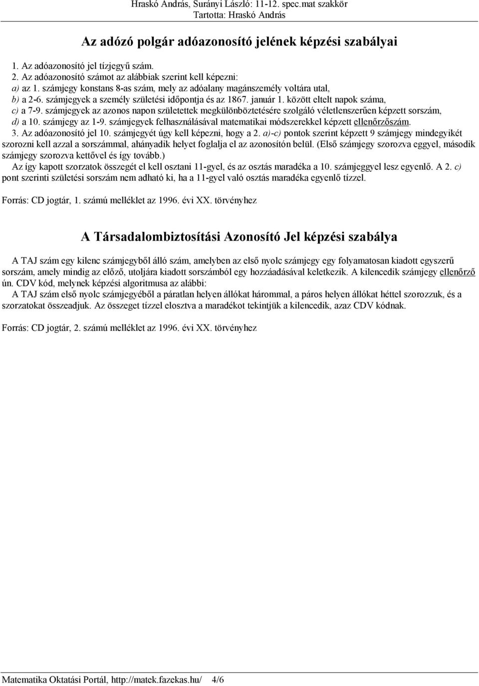 számjegyek az azonos napon születettek megkülönböztetésére szolgáló véletlenszerűen képzett sorszám, d) a 10. számjegy az 1-9.