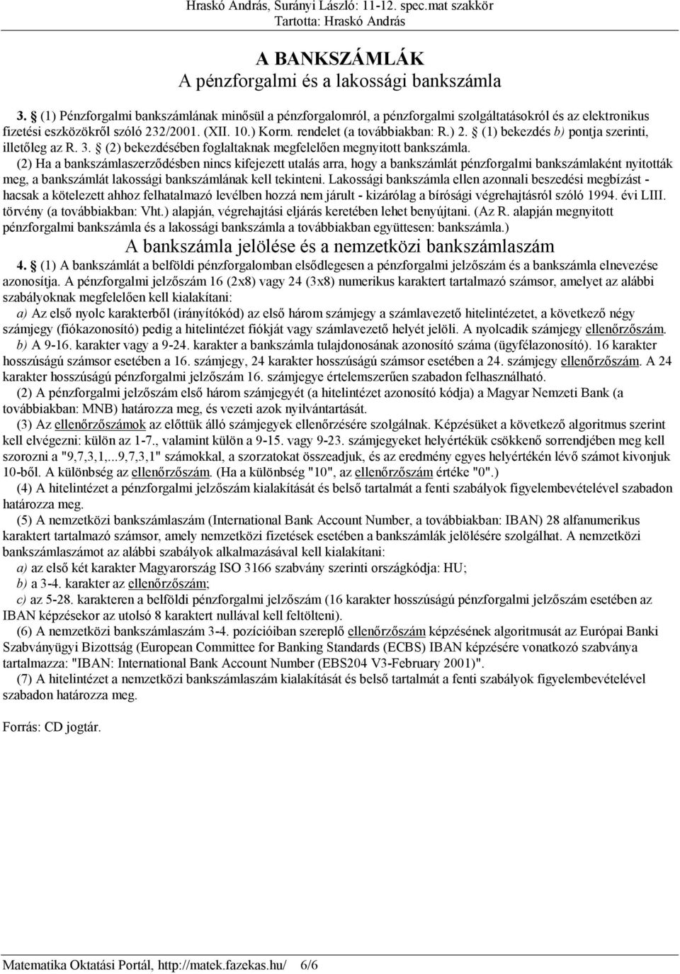 (1) bekezdés b) pontja szerinti, illetőleg az R. 3. (2) bekezdésében foglaltaknak megfelelően megnyitott bankszámla.