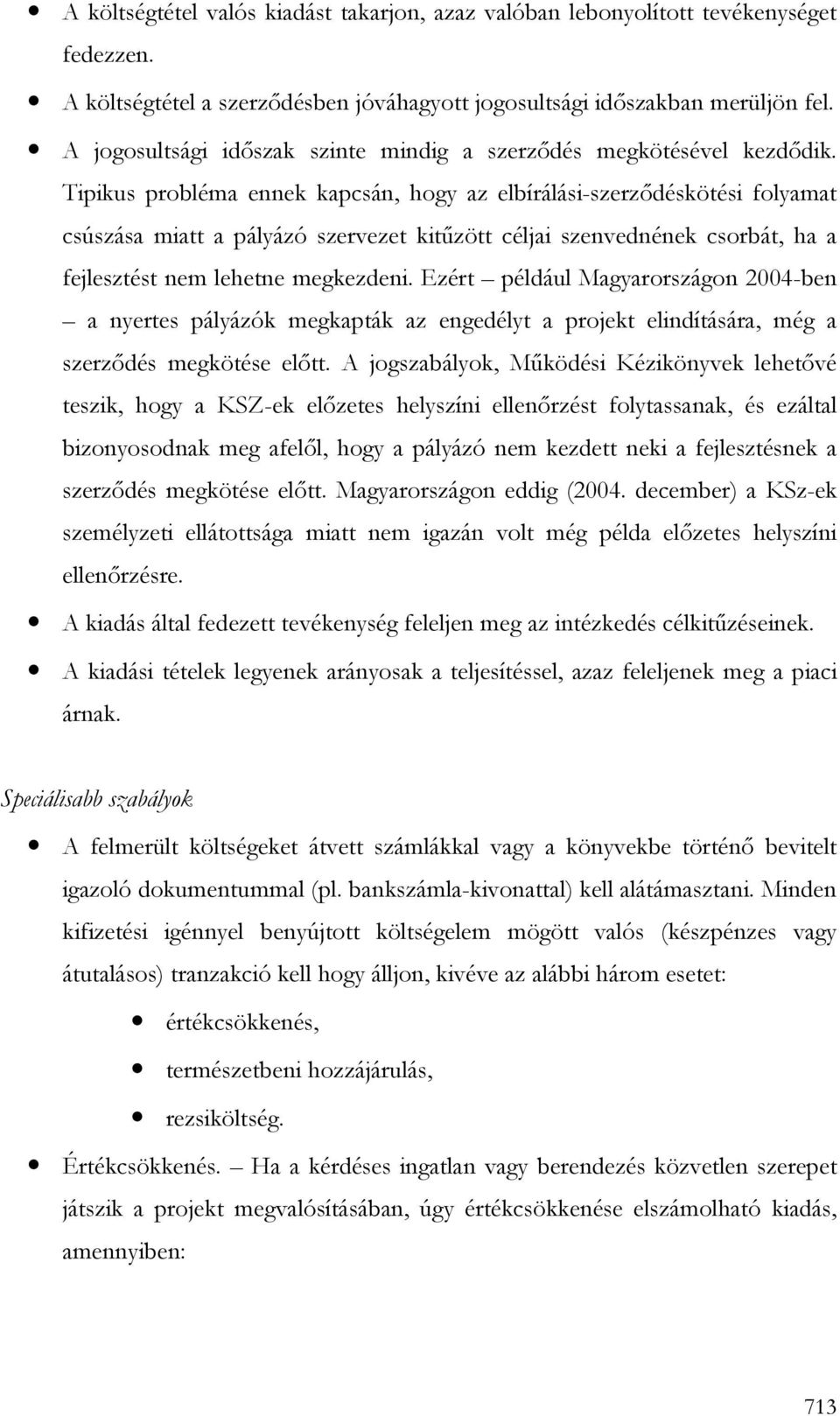 Tipikus probléma ennek kapcsán, hogy az elbírálási-szerzıdéskötési folyamat csúszása miatt a pályázó szervezet kitőzött céljai szenvednének csorbát, ha a fejlesztést nem lehetne megkezdeni.