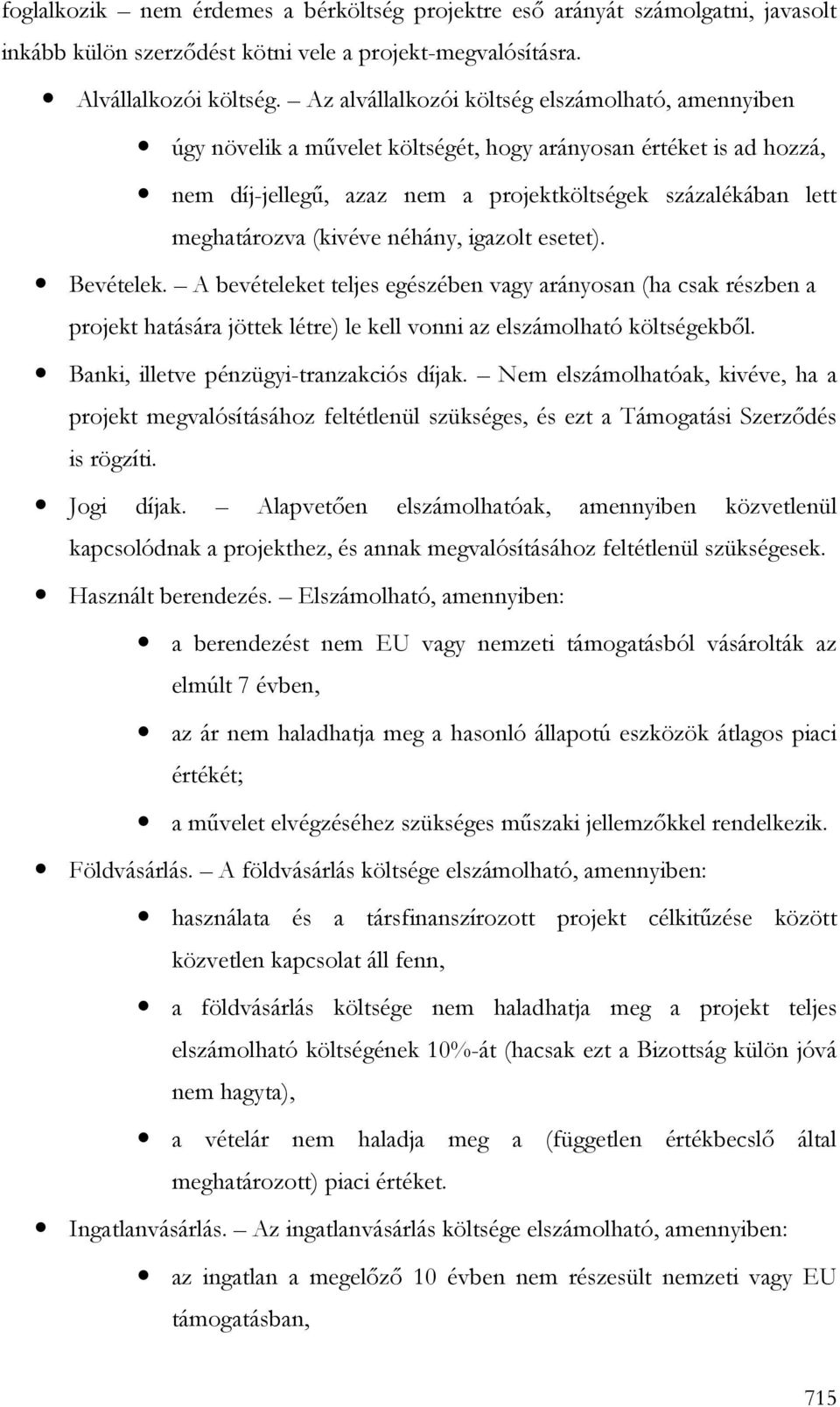 (kivéve néhány, igazolt esetet). Bevételek. A bevételeket teljes egészében vagy arányosan (ha csak részben a projekt hatására jöttek létre) le kell vonni az elszámolható költségekbıl.