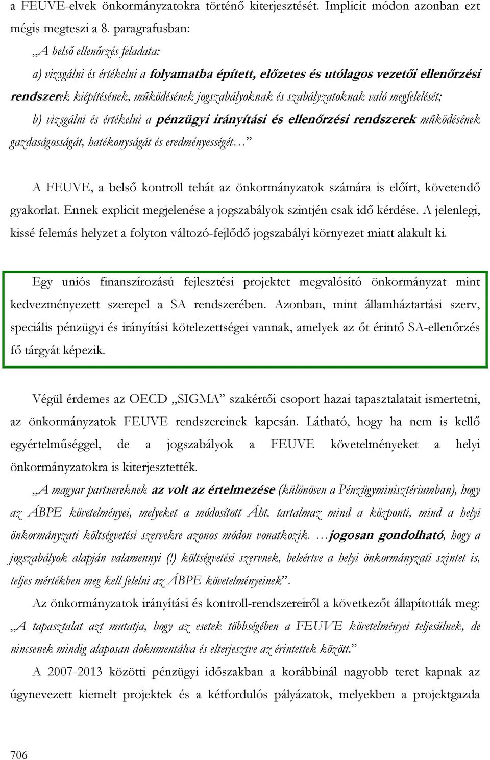 szabályzatoknak való megfelelését; b) vizsgálni és értékelni a pénzügyi irányítási és ellenırzési rendszerek mőködésének gazdaságosságát, hatékonyságát és eredményességét A FEUVE, a belsı kontroll