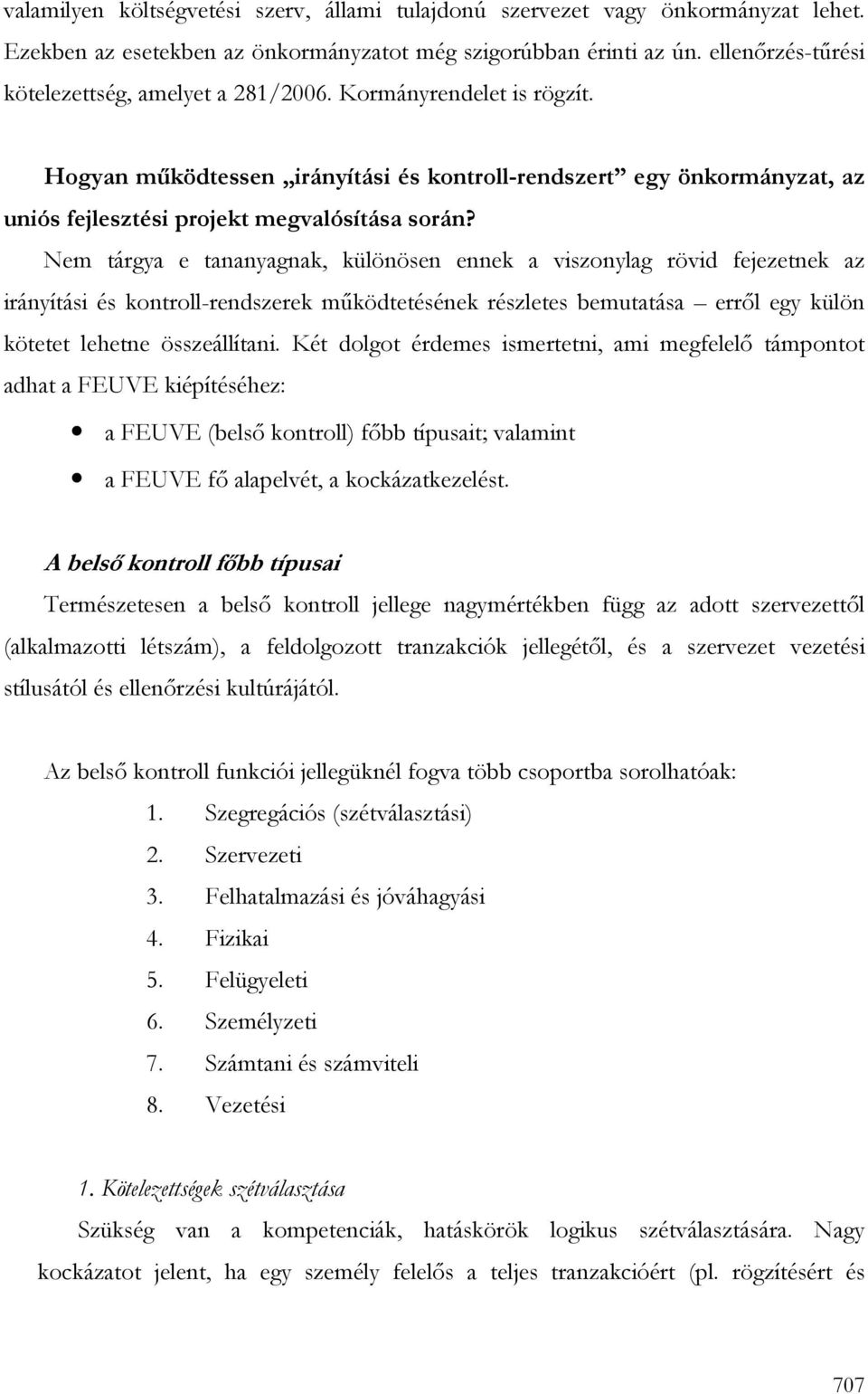 Nem tárgya e tananyagnak, különösen ennek a viszonylag rövid fejezetnek az irányítási és kontroll-rendszerek mőködtetésének részletes bemutatása errıl egy külön kötetet lehetne összeállítani.