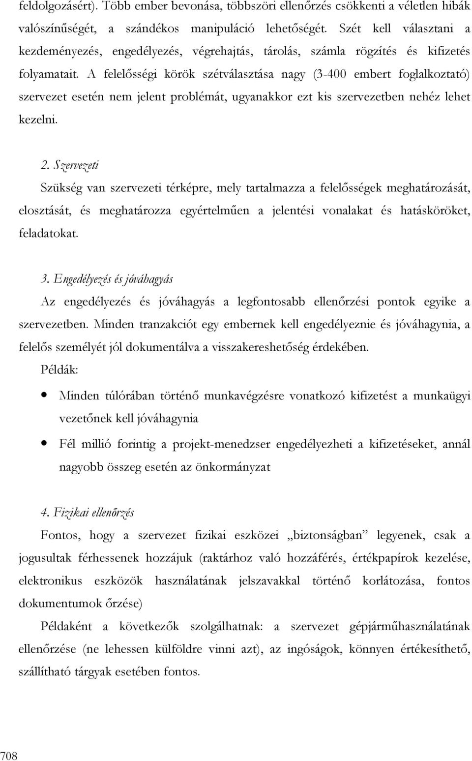 A felelısségi körök szétválasztása nagy (3-400 embert foglalkoztató) szervezet esetén nem jelent problémát, ugyanakkor ezt kis szervezetben nehéz lehet kezelni. 2.