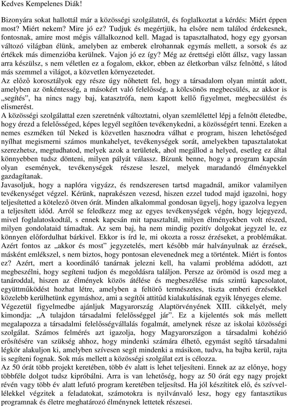 Magad is tapasztalhatod, hogy egy gyorsan változó világban élünk, amelyben az emberek elrohannak egymás mellett, a sorsok és az értékek más dimenzióba kerülnek. Vajon jó ez így?