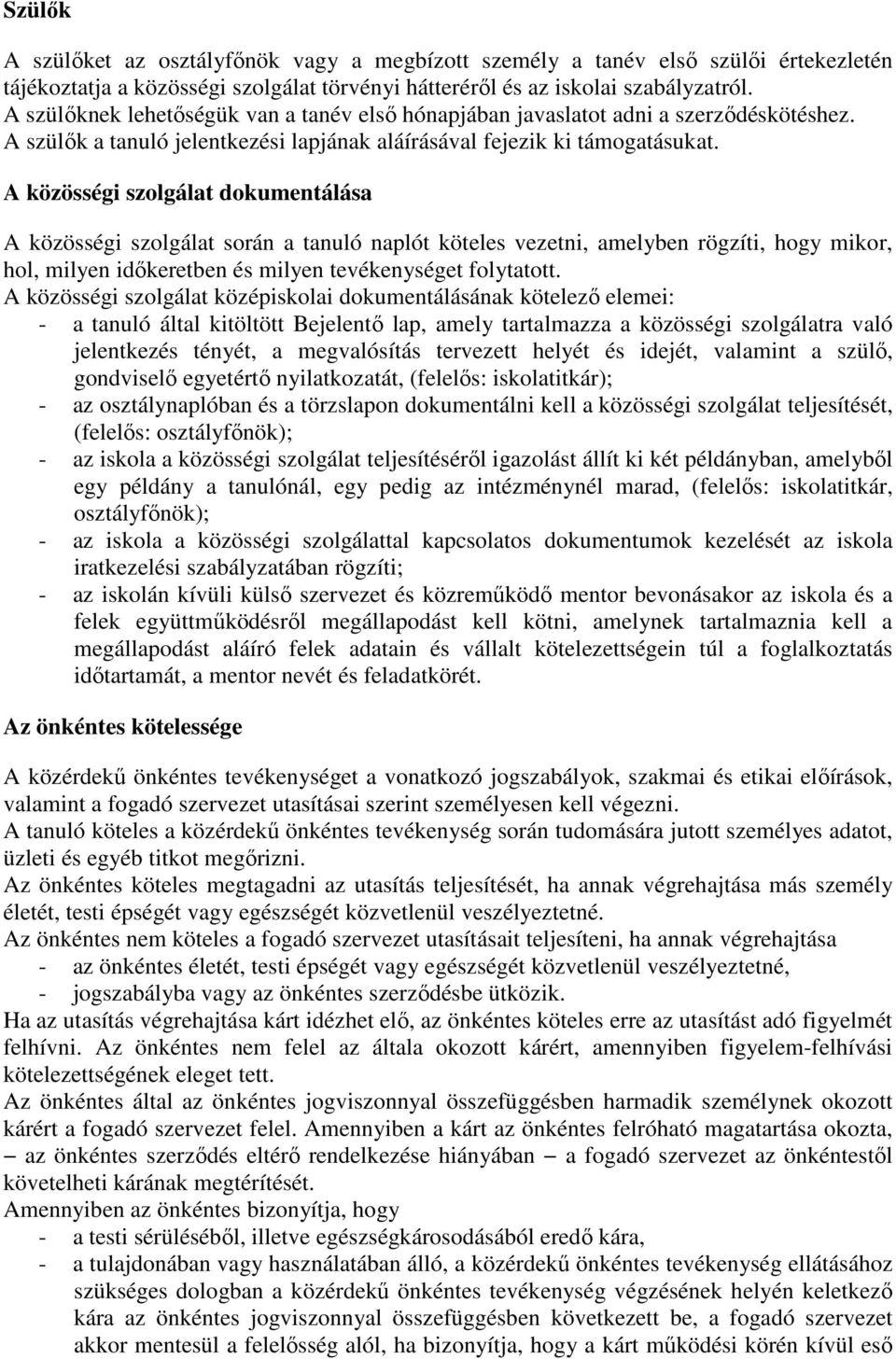 A közösségi szolgálat dokumentálása A közösségi szolgálat során a tanuló naplót köteles vezetni, amelyben rögzíti, hogy mikor, hol, milyen időkeretben és milyen tevékenységet folytatott.