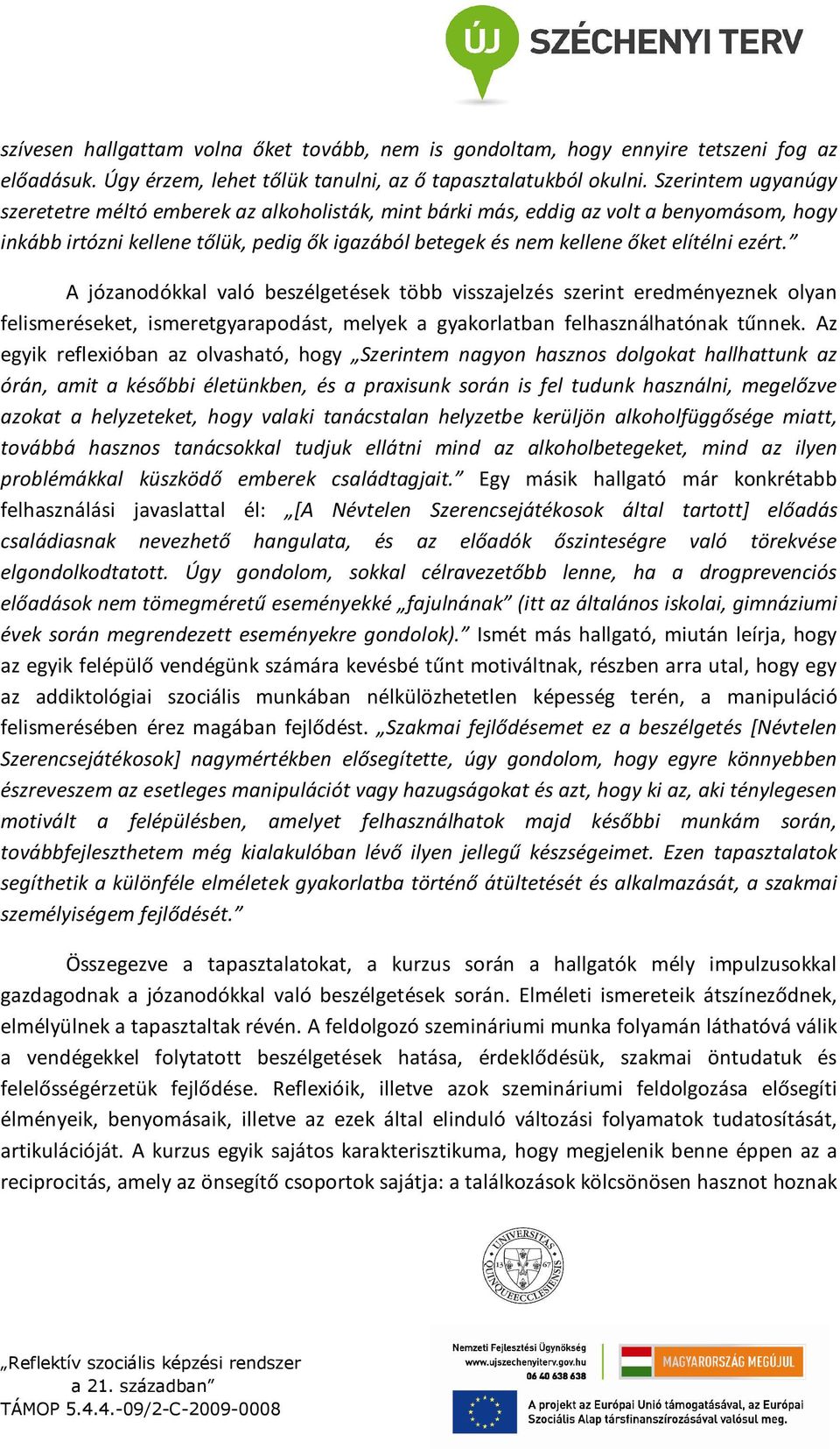 ezért. A józanodókkal való beszélgetések több visszajelzés szerint eredményeznek olyan felismeréseket, ismeretgyarapodást, melyek a gyakorlatban felhasználhatónak tűnnek.