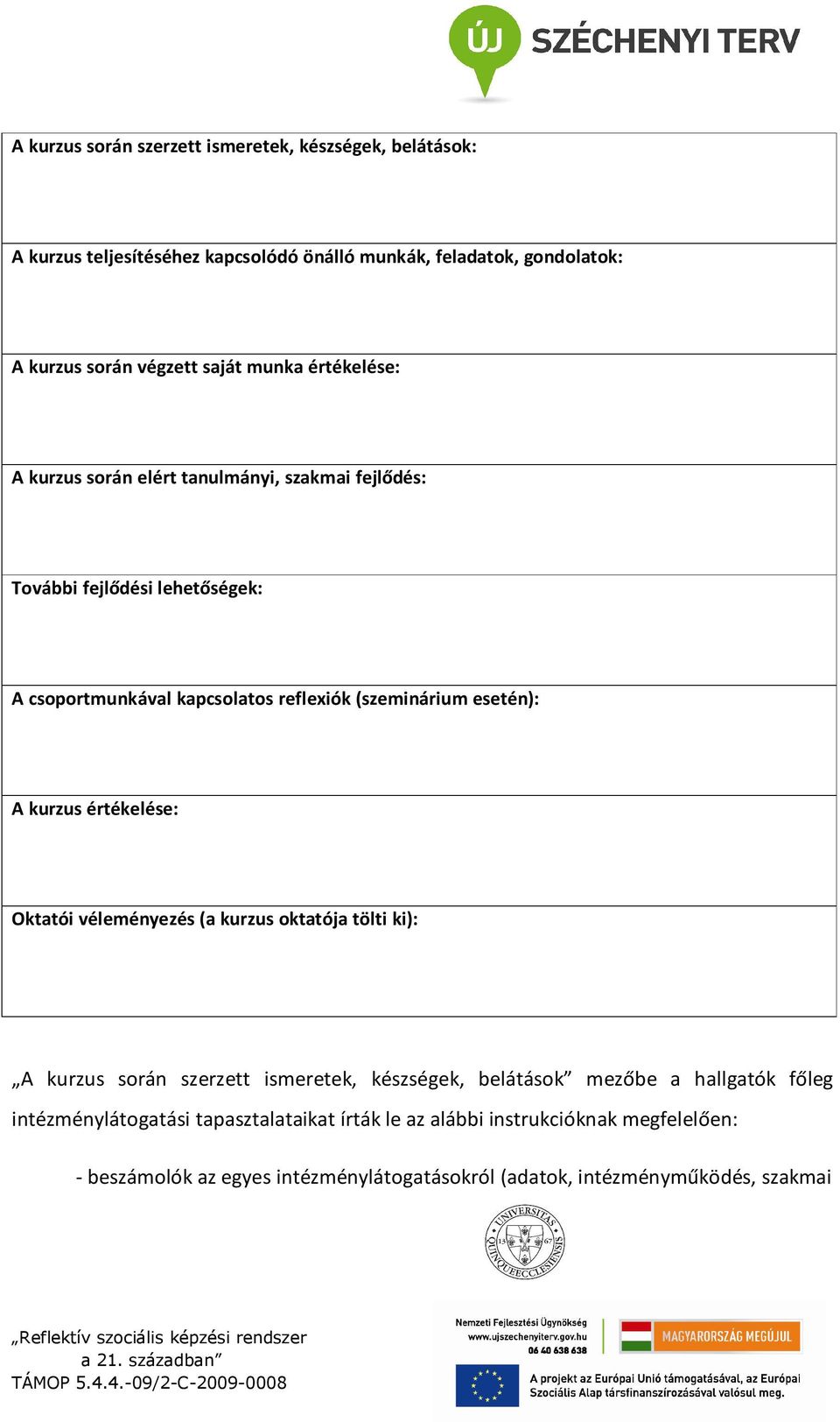 esetén): A kurzus értékelése: Oktatói véleményezés (a kurzus oktatója tölti ki): A kurzus során szerzett ismeretek, készségek, belátások mezőbe a hallgatók