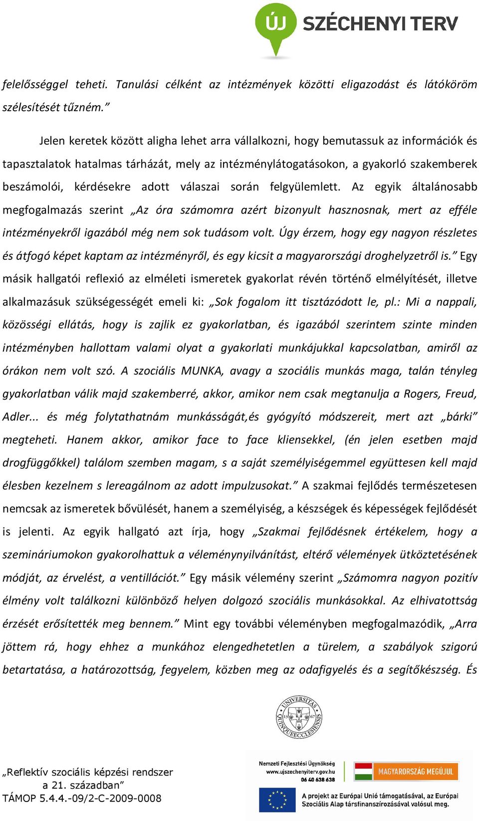 adott válaszai során felgyülemlett. Az egyik általánosabb megfogalmazás szerint Az óra számomra azért bizonyult hasznosnak, mert az efféle intézményekről igazából még nem sok tudásom volt.