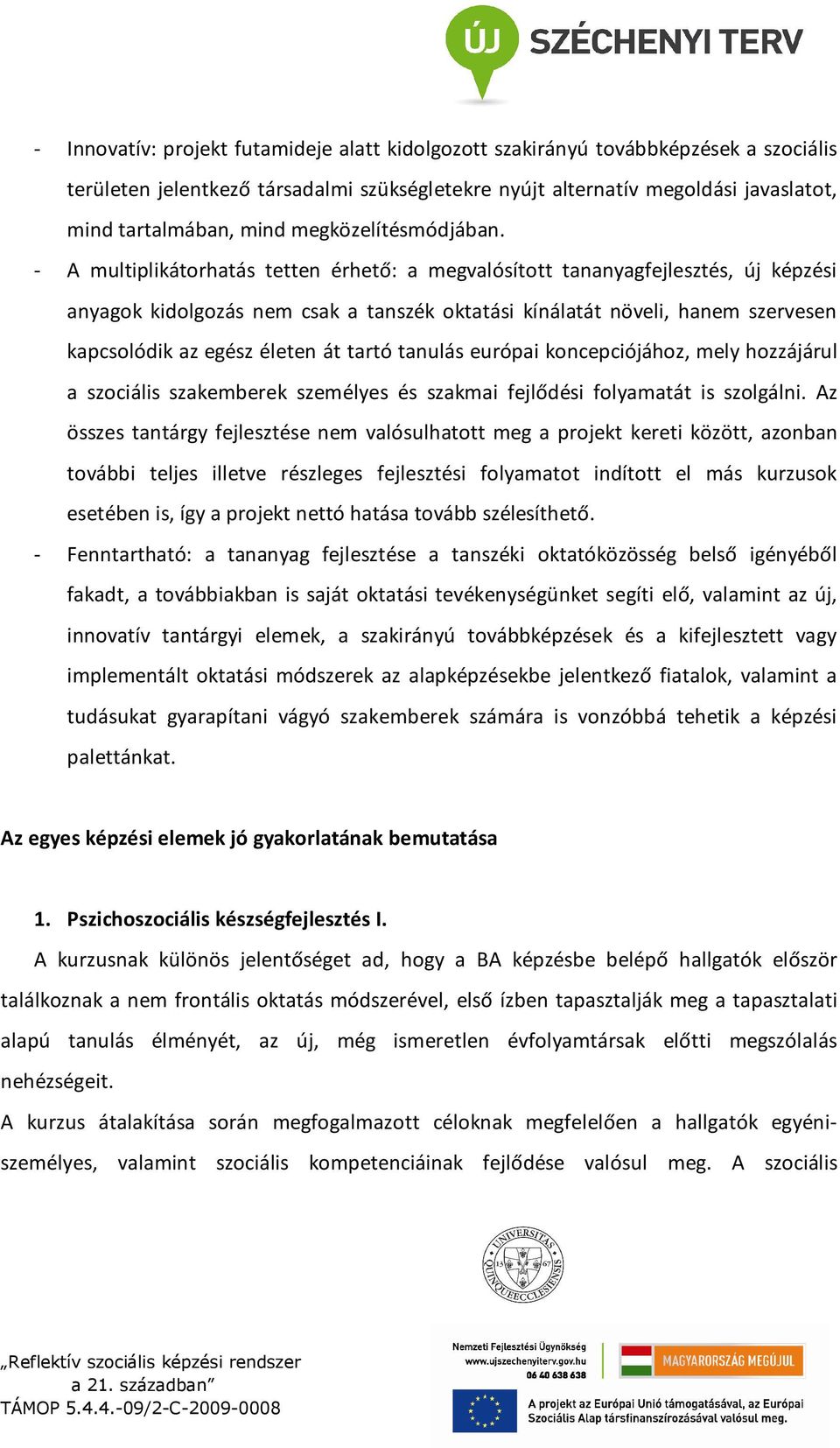 - A multiplikátorhatás tetten érhető: a megvalósított tananyagfejlesztés, új képzési anyagok kidolgozás nem csak a tanszék oktatási kínálatát növeli, hanem szervesen kapcsolódik az egész életen át