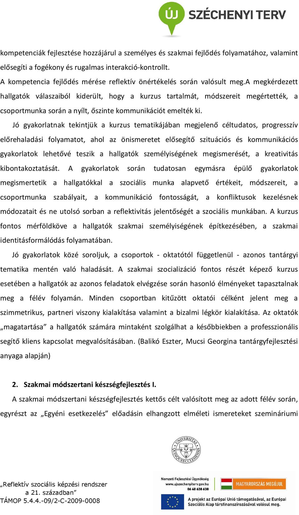 a megkérdezett hallgatók válaszaiból kiderült, hogy a kurzus tartalmát, módszereit megértették, a csoportmunka során a nyílt, őszinte kommunikációt emelték ki.