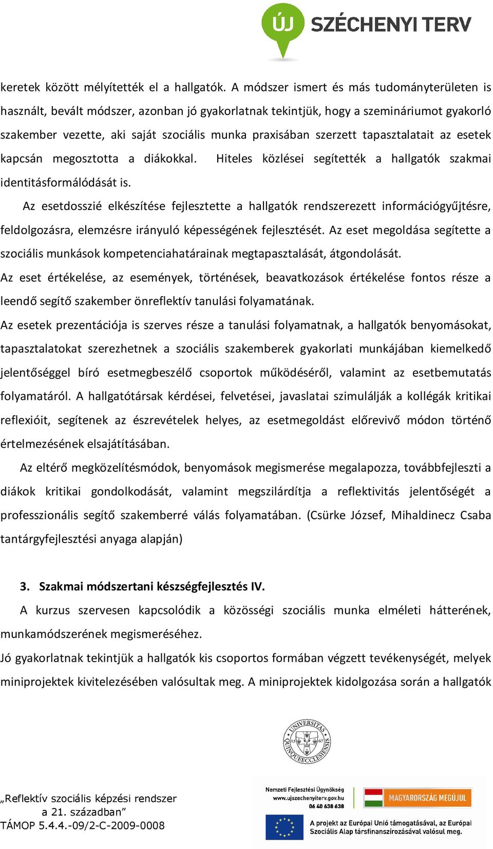 szerzett tapasztalatait az esetek kapcsán megosztotta a diákokkal. Hiteles közlései segítették a hallgatók szakmai identitásformálódását is.