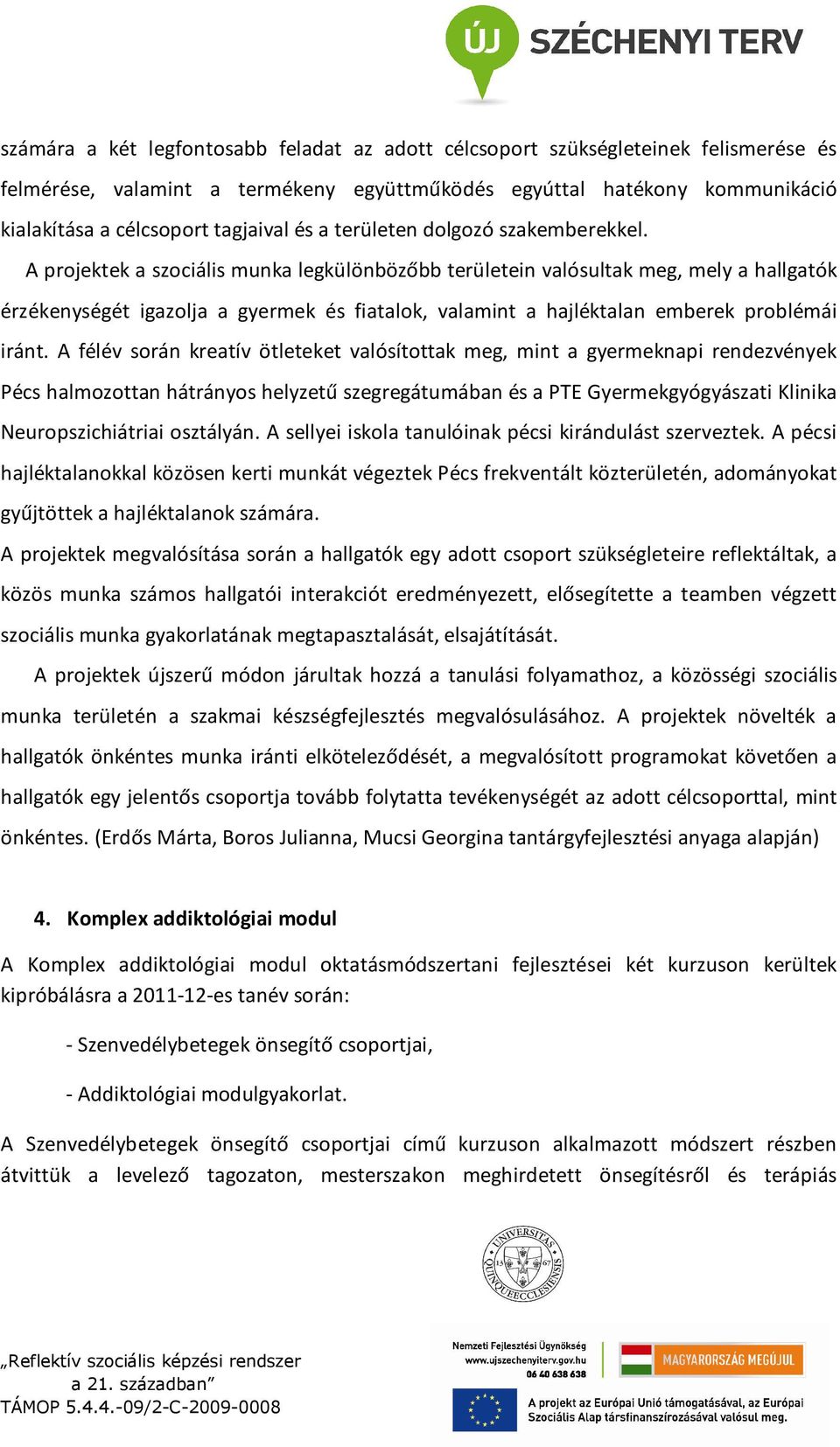 A projektek a szociális munka legkülönbözőbb területein valósultak meg, mely a hallgatók érzékenységét igazolja a gyermek és fiatalok, valamint a hajléktalan emberek problémái iránt.