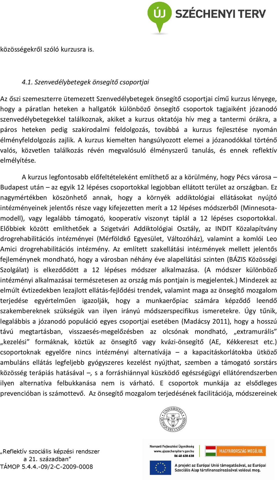 tagjaiként józanodó szenvedélybetegekkel találkoznak, akiket a kurzus oktatója hív meg a tantermi órákra, a páros heteken pedig szakirodalmi feldolgozás, továbbá a kurzus fejlesztése nyomán