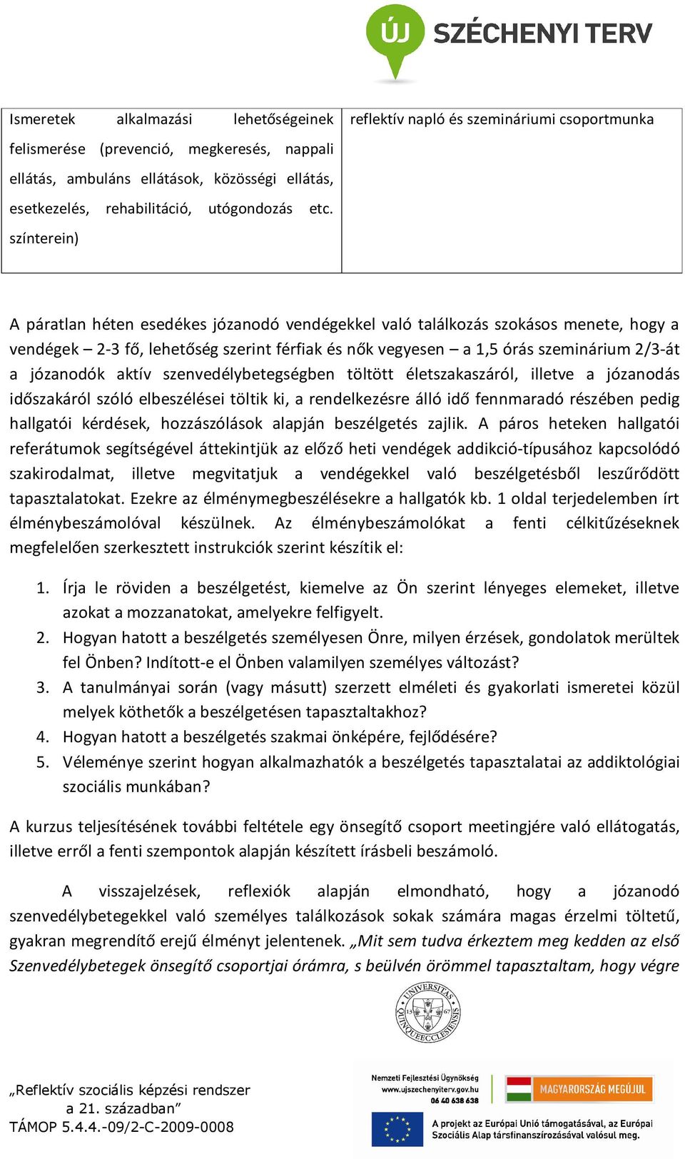 vegyesen a 1,5 órás szeminárium 2/3-át a józanodók aktív szenvedélybetegségben töltött életszakaszáról, illetve a józanodás időszakáról szóló elbeszélései töltik ki, a rendelkezésre álló idő