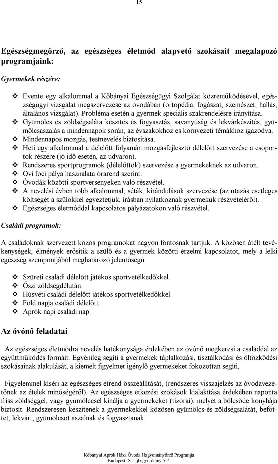 Gyümölcs és zöldségsaláta készítés és fogyasztás, savanyúság és lekvárkészítés, gyümölcsaszalás a mindennapok során, az évszakokhoz és környezeti témákhoz igazodva.