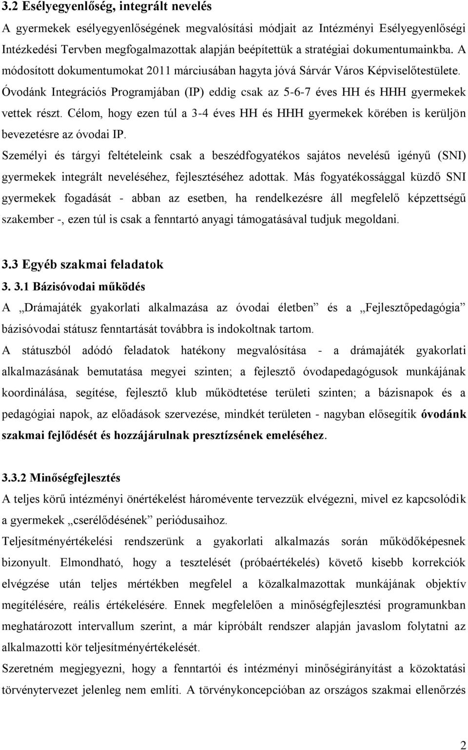 Óvodánk Integrációs Programjában (IP) eddig csak az 5-6-7 éves HH és HHH gyermekek vettek részt. Célom, hogy ezen túl a 3-4 éves HH és HHH gyermekek körében is kerüljön bevezetésre az óvodai IP.