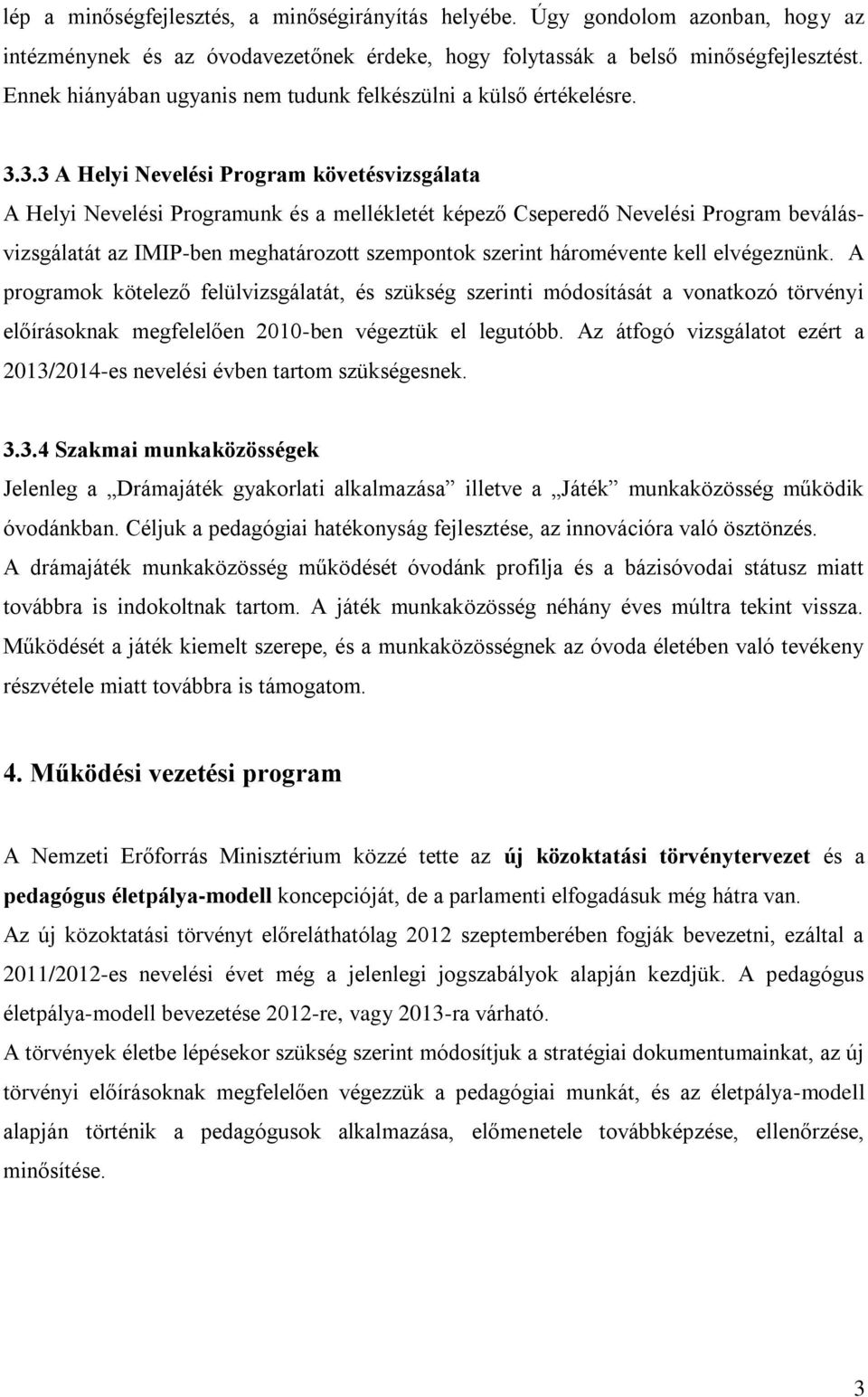 3.3 A Helyi Nevelési Program követésvizsgálata A Helyi Nevelési Programunk és a mellékletét képező Cseperedő Nevelési Program beválásvizsgálatát az IMIP-ben meghatározott szempontok szerint