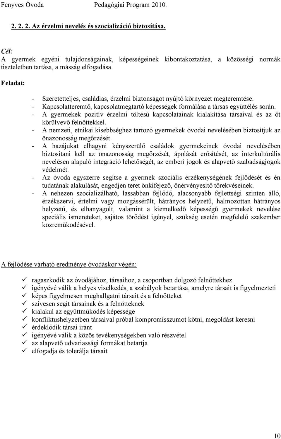 - A gyermekek pozitív érzelmi töltésű kapcsolatainak kialakítása társaival és az őt körülvevő felnőttekkel.