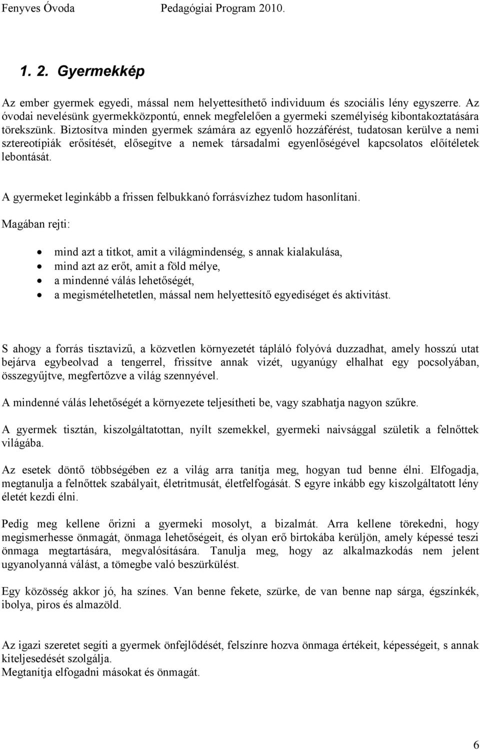 Biztosítva minden gyermek számára az egyenlő hozzáférést, tudatosan kerülve a nemi sztereotípiák erősítését, elősegítve a nemek társadalmi egyenlőségével kapcsolatos előítéletek lebontását.