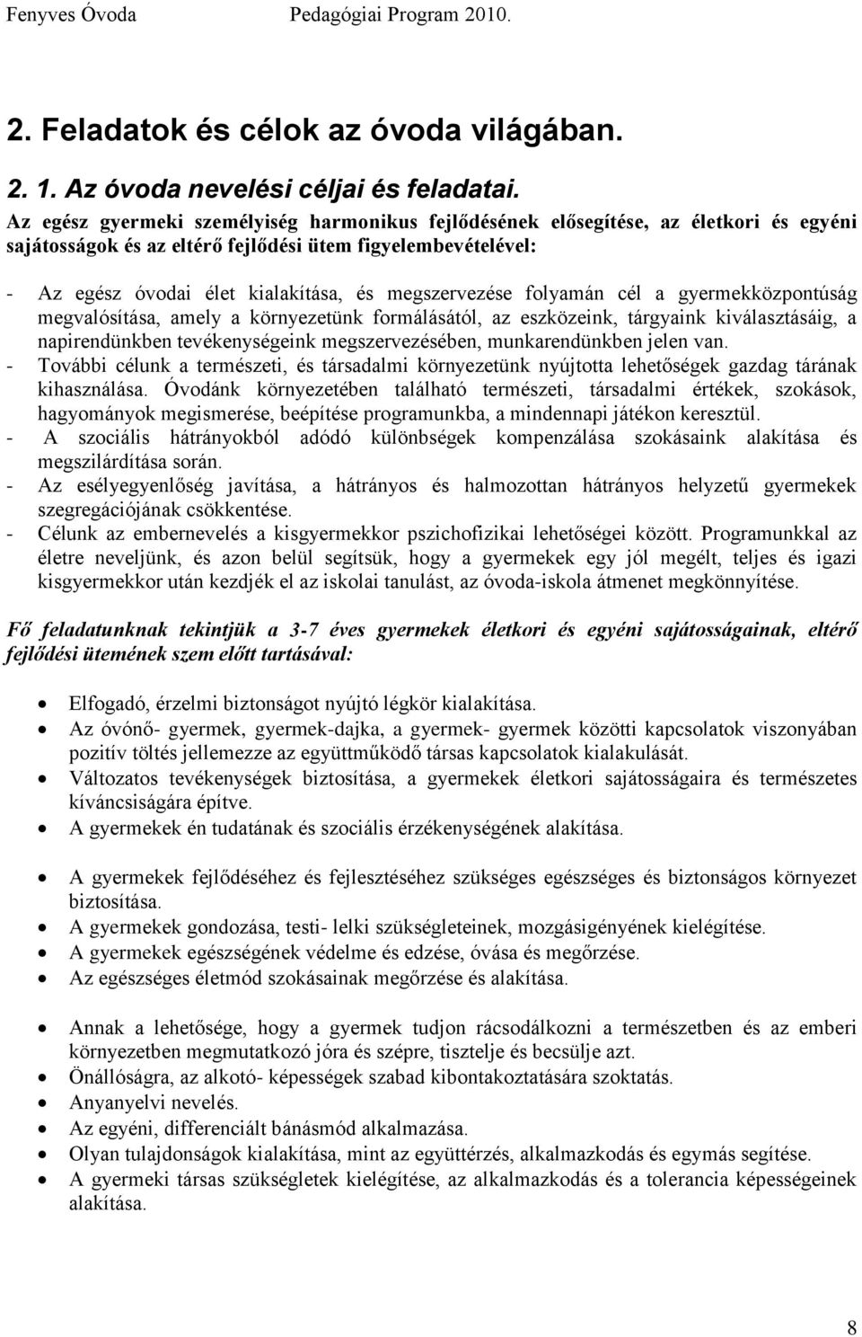 megszervezése folyamán cél a gyermekközpontúság megvalósítása, amely a környezetünk formálásától, az eszközeink, tárgyaink kiválasztásáig, a napirendünkben tevékenységeink megszervezésében,