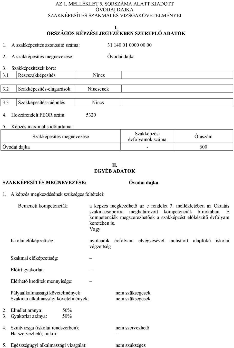 3 Szakképesítés-ráépülés Nincs 4. Hozzárendelt FEOR szám: 5320 5. Képzés maimális időtartama: Szakképesítés megnevezése Szakképzési évfolyamok száma Óraszám Óvodai dajka - 600 II.