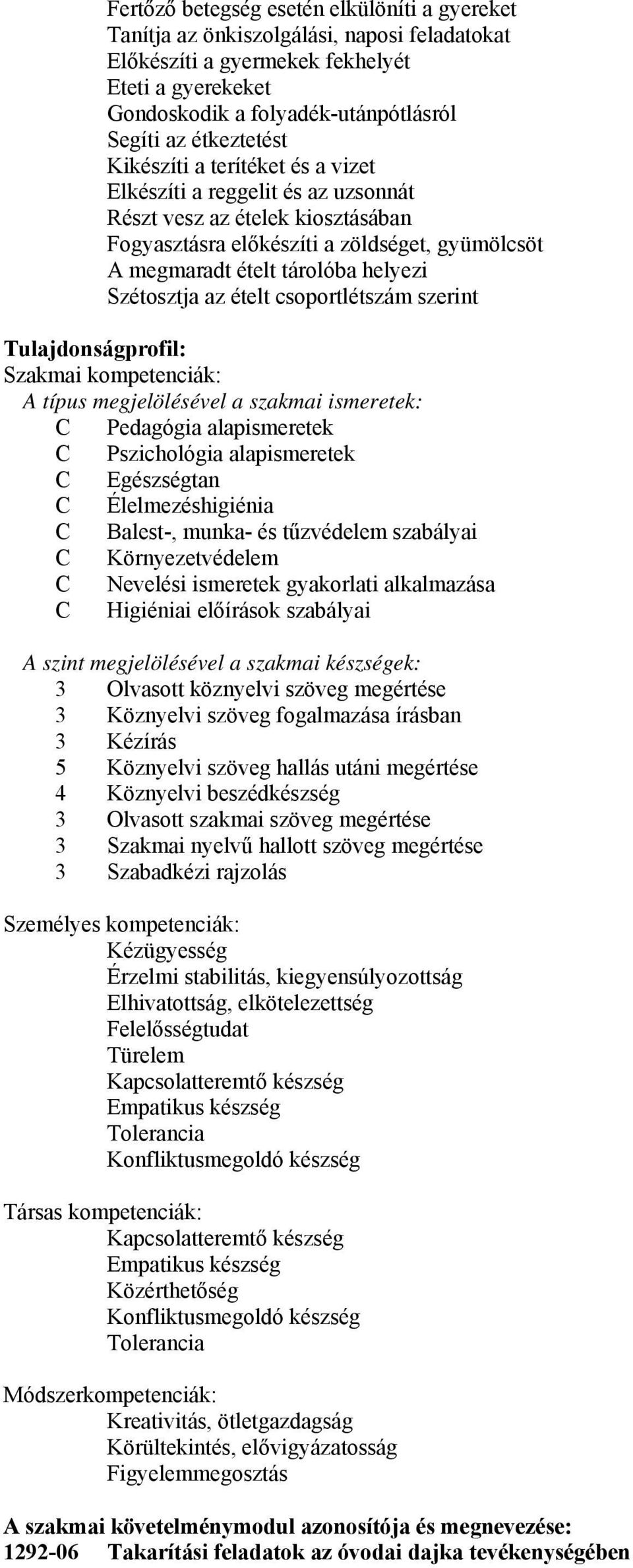 Szétosztja az ételt csoportlétszám szerint Tulajdonságprofil: Szakmai kompetenciák: A típus megjelölésével a szakmai ismeretek: C Pedagógia alapismeretek C Pszichológia alapismeretek C Egészségtan C