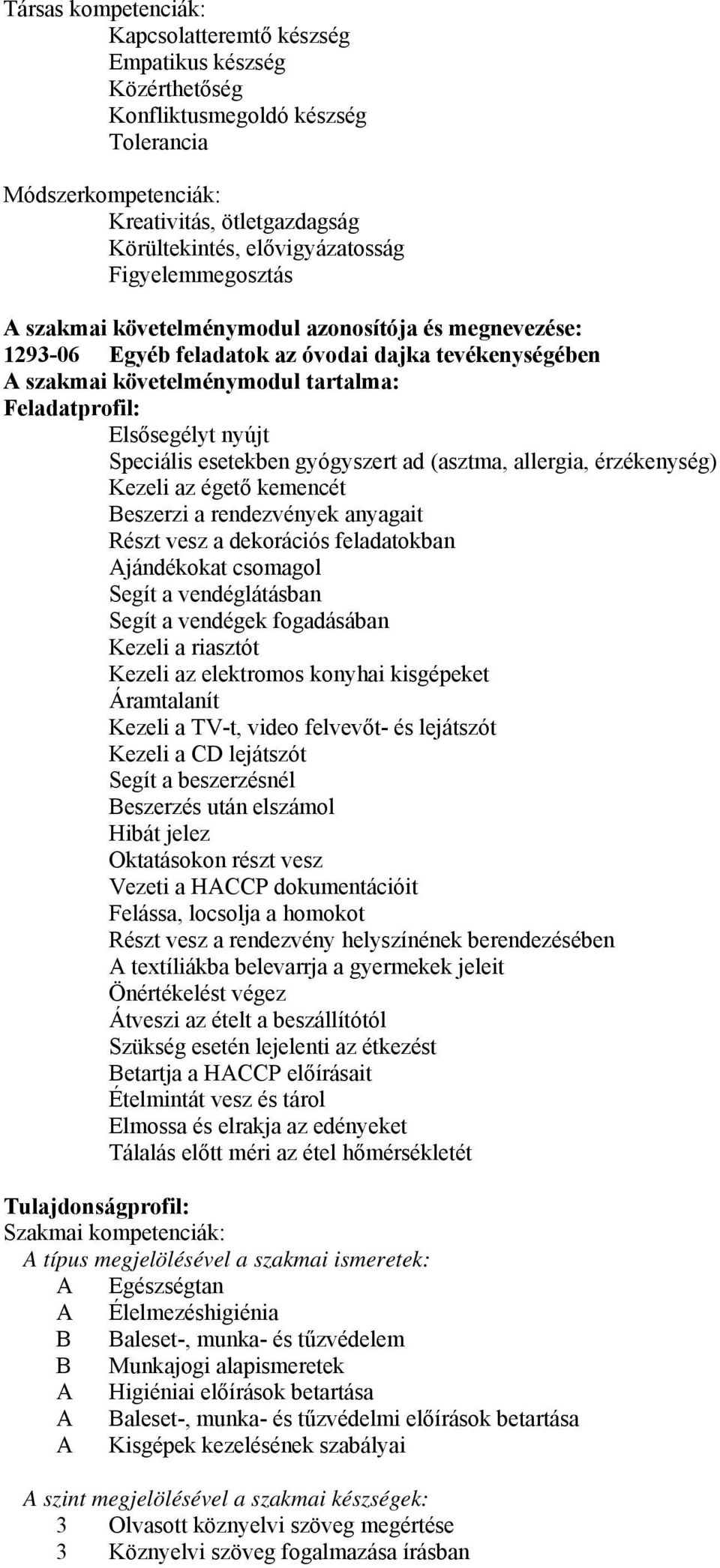 kemencét Beszerzi a rendezvények anyagait Részt vesz a dekorációs feladatokban Ajándékokat csomagol Segít a vendéglátásban Segít a vendégek fogadásában Kezeli a riasztót Kezeli az elektromos konyhai