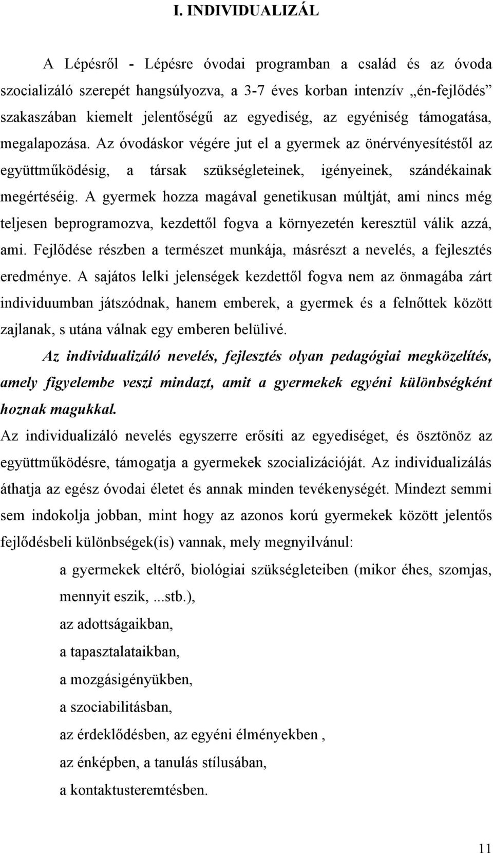 A gyermek hozza magával genetikusan múltját, ami nincs még teljesen beprogramozva, kezdettől fogva a környezetén keresztül válik azzá, ami.