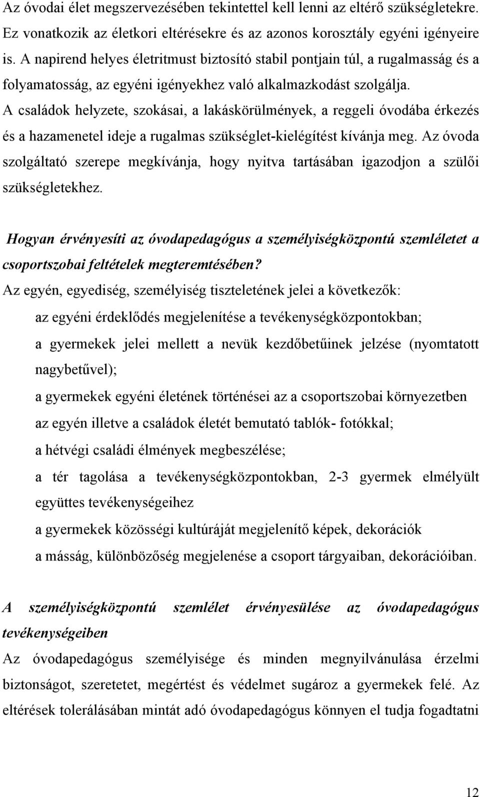 A családok helyzete, szokásai, a lakáskörülmények, a reggeli óvodába érkezés és a hazamenetel ideje a rugalmas szükséglet-kielégítést kívánja meg.