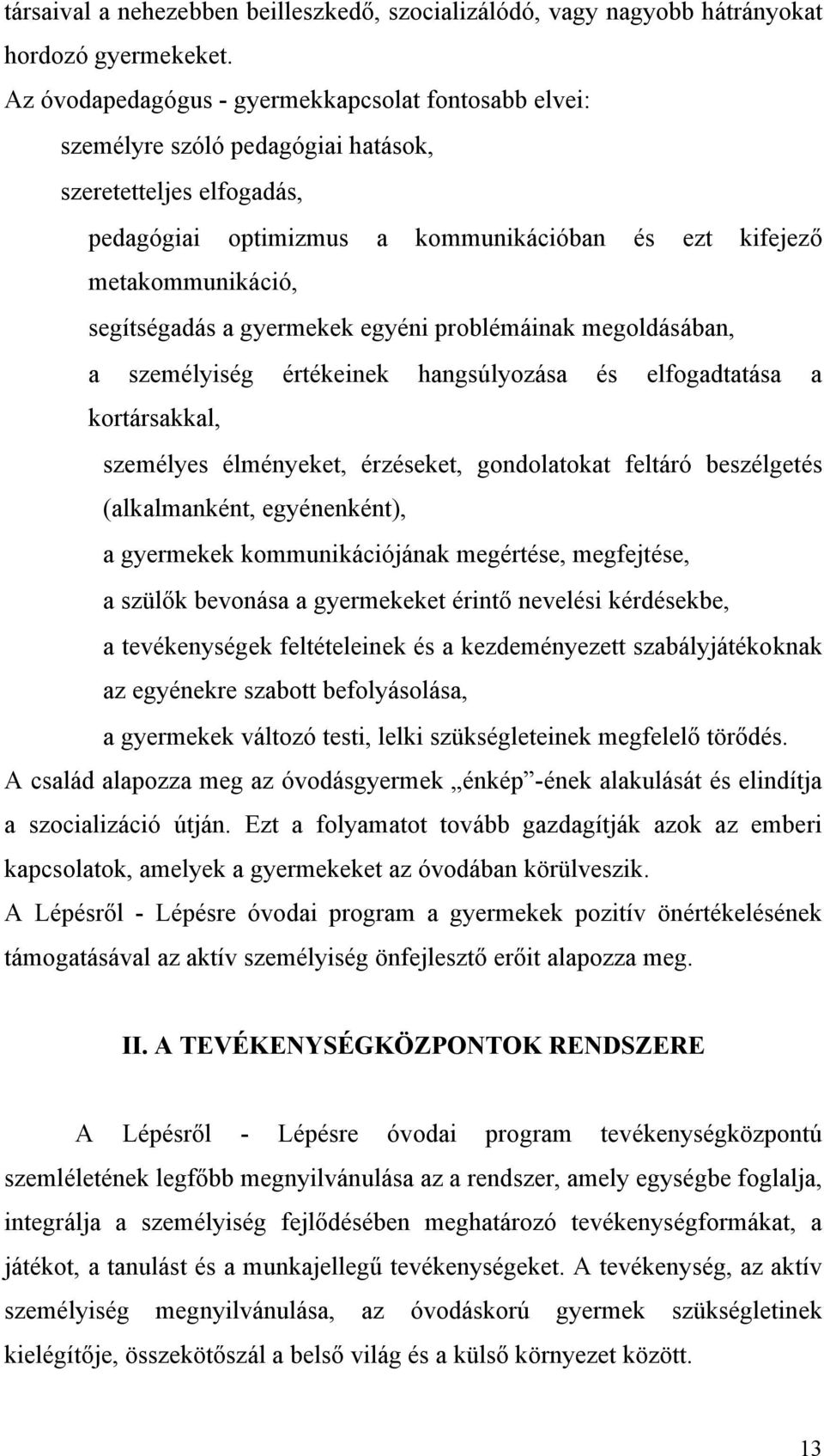 segítségadás a gyermekek egyéni problémáinak megoldásában, a személyiség értékeinek hangsúlyozása és elfogadtatása a kortársakkal, személyes élményeket, érzéseket, gondolatokat feltáró beszélgetés