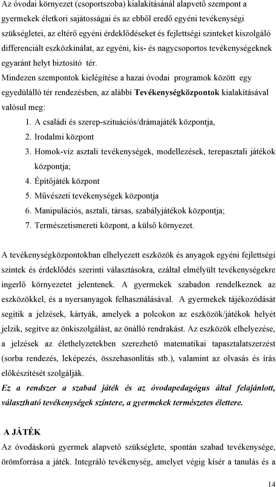 Mindezen szempontok kielégítése a hazai óvodai programok között egy egyedülálló tér rendezésben, az alábbi Tevékenységközpontok kialakításával valósul meg: 1.